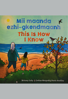 Couverture du livre Mii maanda ezhi-gkendmaanh / This Is How I Know, de Brittany Luby et de Joshua Mangeshig Pawis-Steckley