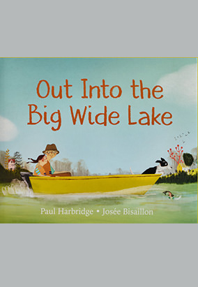 Couverture du livre Out Into the Big Wide Lake, de Paul Harbridge et de Josée Bisaillon
