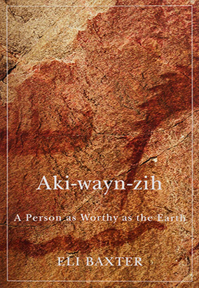 Couverture du livre Aki-wayn-zih: A Person as Worthy as the Earth, dʼEli Baxter