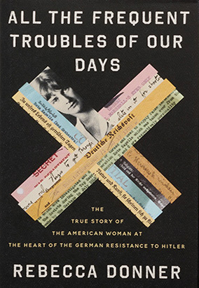 Couverture du livre All the Frequent Troubles of Our Days: The True Story of the American Woman at the Heart of the German Resistance to Hitler, de Rebecca Donner